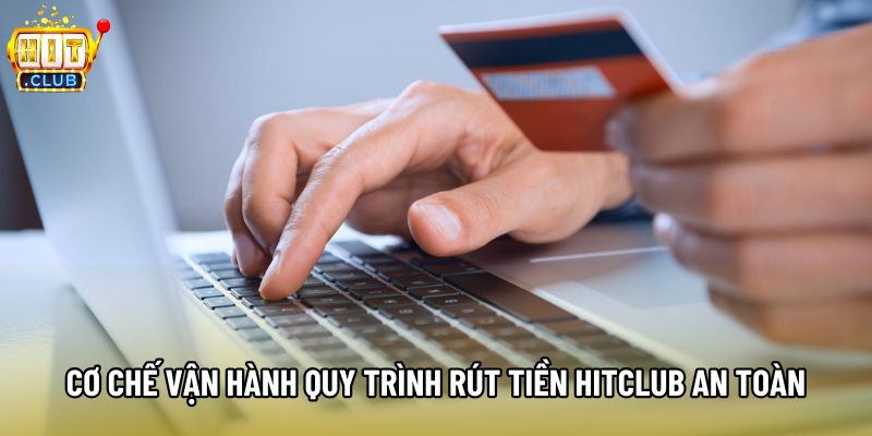 Cơ chế vận hành quy trình rút tiền Hitclub an toàn