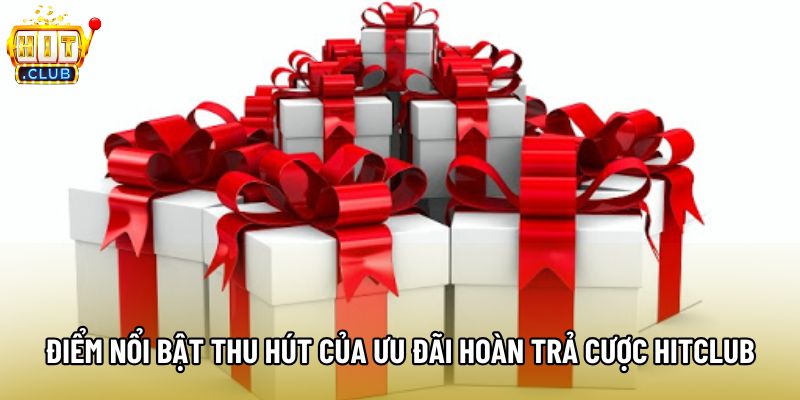 Điểm nổi bật thu hút của ưu đãi hoàn trả cược hitclub