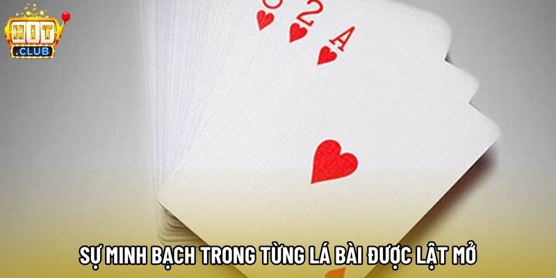Sự minh bạch trong từng lá bài được lật mở
