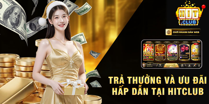 Trả thưởng và ưu đãi hấp dẫn tại hitclub.