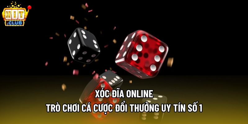 Xóc Đĩa Online - Trò Chơi Cá Cược Đổi Thưởng Uy Tín Số 1